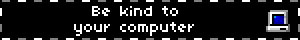 Be kind to your computer Blinkie
