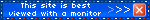 This site is best viewed with a monoter Blinkie